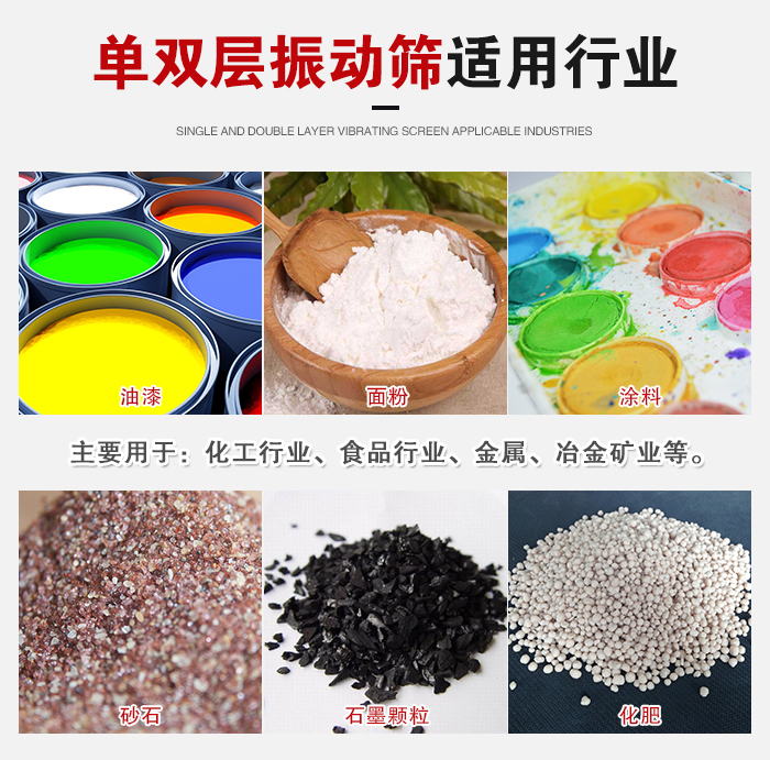 單雙層振動篩適用行業(yè)：主要用于：化工行業(yè)，食品行業(yè)，金屬，冶金礦業(yè)等。